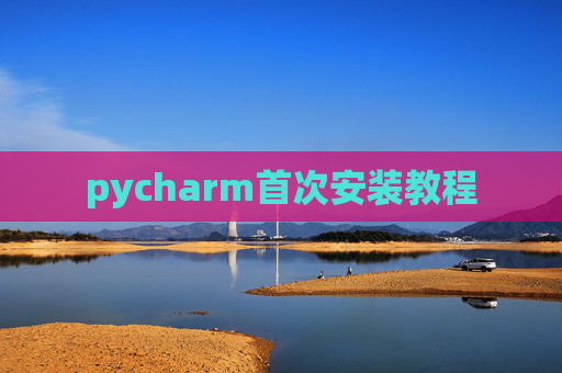 pycharm首次安装教程 pycharm首次安装教程
